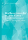 Image for Healthcare leadership in times of crisis  : a model for managing threats to organizations