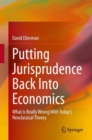 Image for Putting Jurisprudence Back Into Economics : What is Really Wrong With Today&#39;s Neoclassical Theory