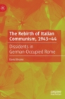 Image for The rebirth of Italian communism, 1943-44  : dissidents in German-occupied Rome