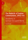 Image for The Rebirth of Italian Communism, 1943-44: Dissidents in German-Occupied Rome