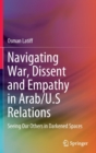 Image for Navigating War, Dissent and Empathy in Arab/U.S Relations : Seeing Our Others in Darkened Spaces