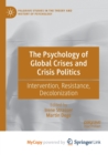 Image for The Psychology of Global Crises and Crisis Politics : Intervention, Resistance, Decolonization