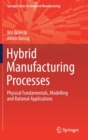 Image for Hybrid Manufacturing Processes : Physical Fundamentals, Modelling and Rational Applications