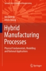 Image for Hybrid manufacturing processes  : physical fundamentals, modelling and rational applications