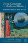 Image for Using concepts in Medieval history  : perspectives on Britain and Ireland, 1100-1500