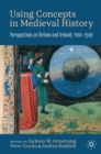 Image for Using Concepts in Medieval History: Perspectives on Britain and Ireland, 1100-1500