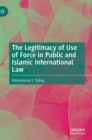 Image for The Legitimacy of Use of Force in Public and Islamic International Law