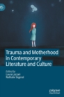 Image for Trauma and Motherhood in Contemporary Literature and Culture