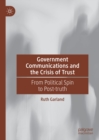 Image for Government Communications and the Crisis of Trust: From Political Spin to Post-Truth