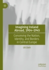 Image for Imagining Ireland abroad, 1904-1945  : conceiving the nation, identity, and borders in Central Europe