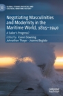 Image for Negotiating masculinities and modernity in the maritime world, 1815-1940  : a sailor&#39;s progress?