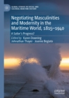 Image for Negotiating Masculinities and Modernity in the Maritime World, 1815-1940: A Sailor&#39;s Progress?