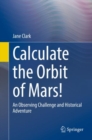 Image for Calculate the Orbit of Mars! : An Observing Challenge and Historical Adventure