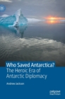 Image for Who saved Antarctica?  : the heroic era of Antarctic diplomacy