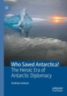 Image for Who saved Antarctica?  : the heroic era of Antarctic diplomacy