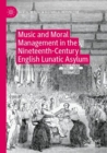 Image for Music and Moral Management in the Nineteenth-Century English Lunatic Asylum
