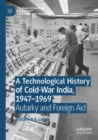 Image for A Technological History of Cold-War India, 1947–?1969 : Autarky and Foreign Aid