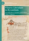 Image for Witness literature in byzantium: narrating slaves, prisoners, and refugees