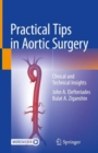 Image for Practical Tips in Aortic Surgery : Clinical and Technical Insights