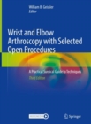 Image for Wrist and Elbow Arthroscopy With Selected Open Procedures: A Practical Surgical Guide to Techniques