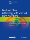 Image for Wrist and Elbow Arthroscopy with Selected Open Procedures : A Practical Surgical Guide to Techniques