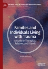 Image for Families and individuals living with trauma  : a guide for therapists, relatives, and friends