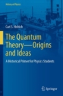 Image for The quantum theory - origins and ideas  : a historical primer for physics students
