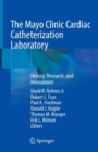 Image for The Mayo Clinic Cardiac Catheterization Laboratory : History, Research, and Innovations