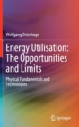 Image for Energy Utilisation: The Opportunities and Limits : Physical Fundamentals and Technologies