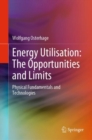 Image for Energy Utilisation: The Opportunities and Limits: Physical Fundamentals and Technologies