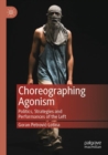 Image for Choreographing Agonism : Politics, Strategies and Performances of the Left