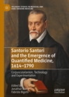 Image for Santorio Santori and the emergence of quantified medicine, 1614-1790: corpuscularianism, technology and experimentation