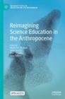 Image for Reimagining Science Education in the Anthropocene