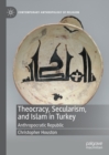 Image for Theocracy, secularism, and Islam in Turkey: anthropocratic republic