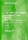 Image for Corporate Responsibility, Sustainability and Markets: How Ethical Organisations and Consumers Shape Markets