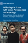 Image for Widening the frame with visual psychological anthropology  : perspectives on trauma, gendered violence, and stigma in Indonesia