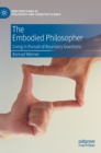Image for The embodied philosopher  : living in pursuit of boundary questions