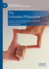 Image for The embodied philosopher: living in pursuit of boundary questions