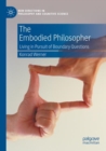 Image for The Embodied Philosopher : Living in Pursuit of Boundary Questions