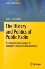Image for The History and Politics of Public Radio : A Comprehensive Analysis of Taxpayer-Financed US Broadcasting