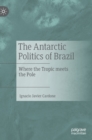 Image for The Antarctic politics of Brazil  : where the tropic meets the pole