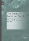 Image for The Antarctic politics of Brazil: where the tropic meets the pole