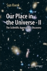 Image for Our Place in the Universe - II : The Scientific Approach to Discovery