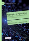 Image for Topologies of digital work  : how digitalisation and virtualisation shape working spaces and places