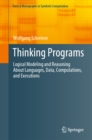 Image for Thinking Programs: Logical Modeling and Reasoning About Languages, Data, Computations, and Executions