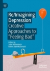 Image for Re/imagining depression  : creative approaches to &#39;feeling bad&#39;