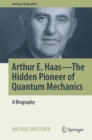Image for Arthur E. Haas - The Hidden Pioneer of Quantum Mechanics