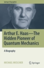 Image for Arthur E. Haas  : the hidden pioneer of quantum mechanics