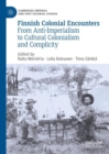 Image for Finnish colonial encounters: from anti-imperialism to cultural colonialism and complicity