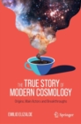 Image for The True Story of Modern Cosmology : Origins, Main Actors and Breakthroughs
